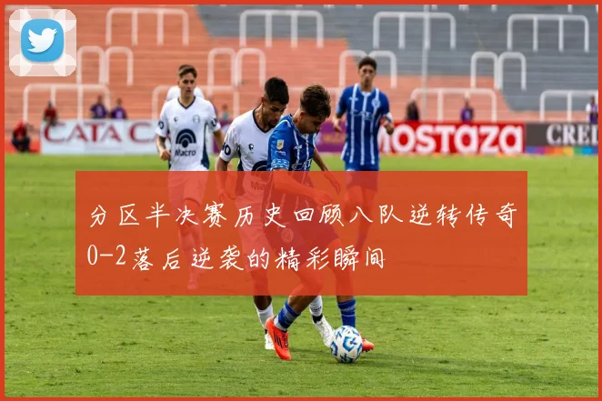 分区半决赛历史回顾八队逆转传奇0-2落后逆袭的精彩瞬间